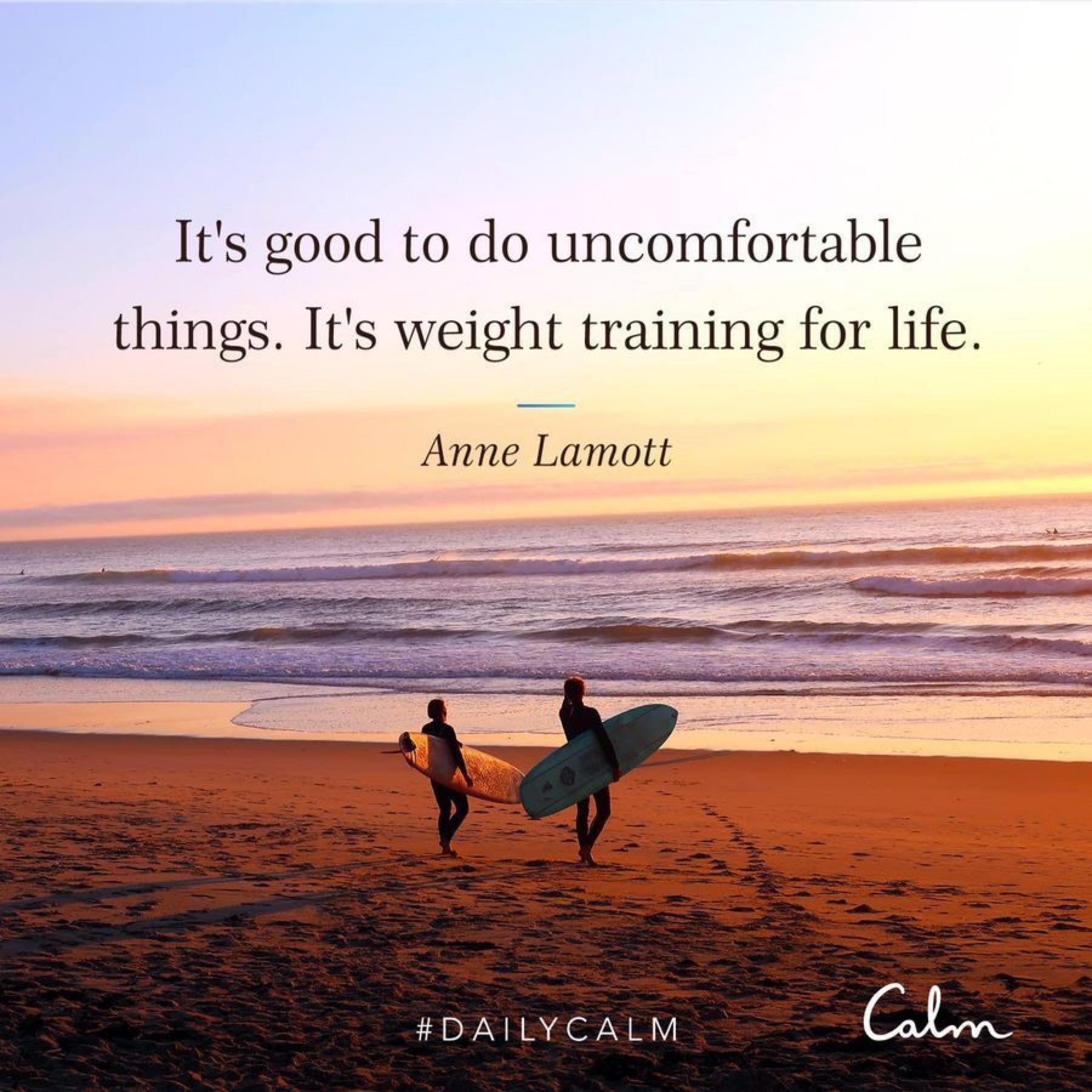 It's good to do uncomfortable things. It's weight training for life.